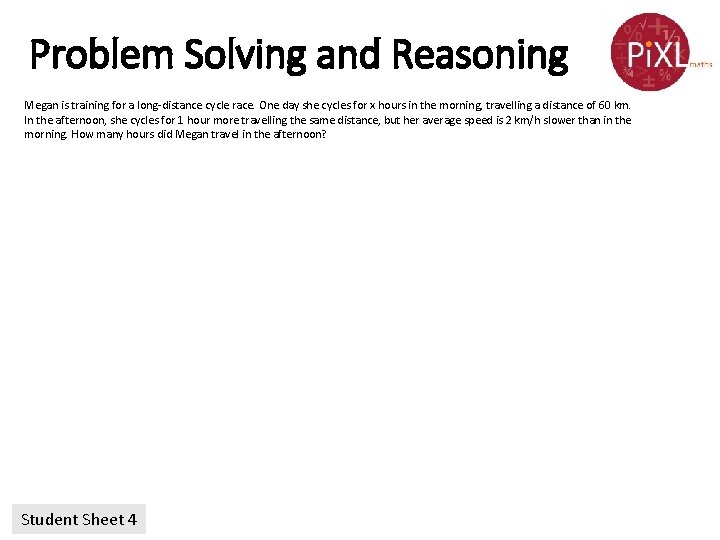 Problem Solving and Reasoning Megan is training for a long-distance cycle race. One day