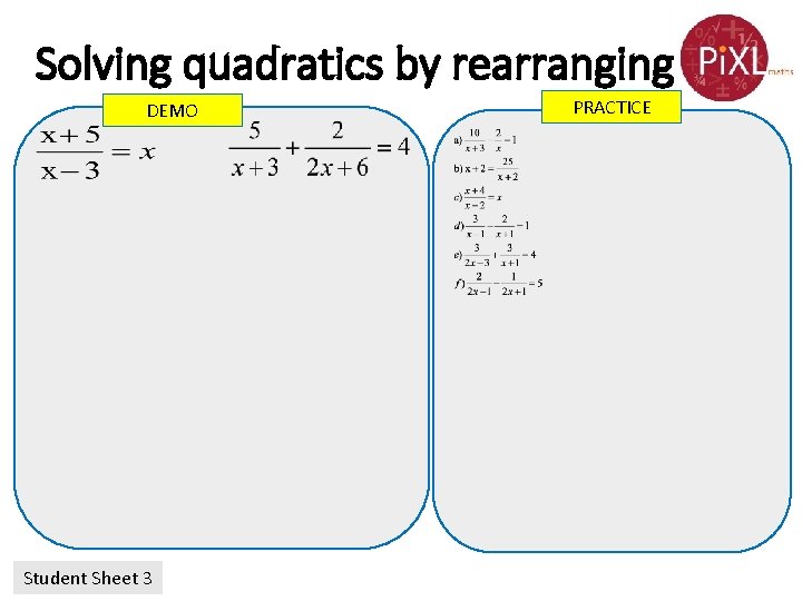 Solving quadratics by rearranging DEMO Student Sheet 3 PRACTICE 