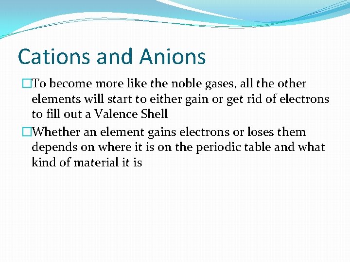 Cations and Anions �To become more like the noble gases, all the other elements