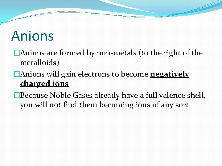 Anions �Anions are formed by non-metals (to the right of the metalloids) �Anions will