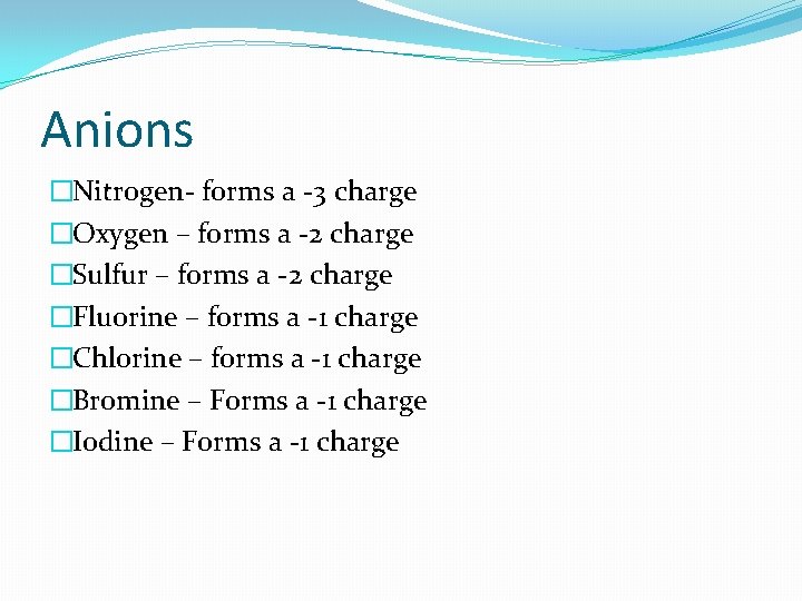 Anions �Nitrogen- forms a -3 charge �Oxygen – forms a -2 charge �Sulfur –