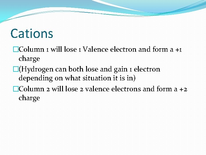 Cations �Column 1 will lose 1 Valence electron and form a +1 charge �(Hydrogen