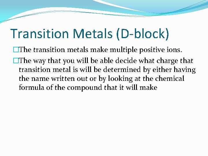 Transition Metals (D-block) �The transition metals make multiple positive ions. �The way that you