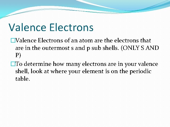 Valence Electrons �Valence Electrons of an atom are the electrons that are in the