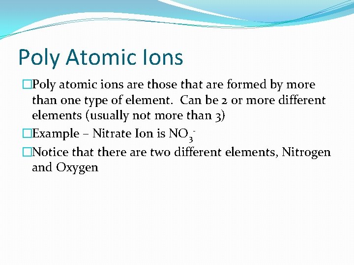 Poly Atomic Ions �Poly atomic ions are those that are formed by more than