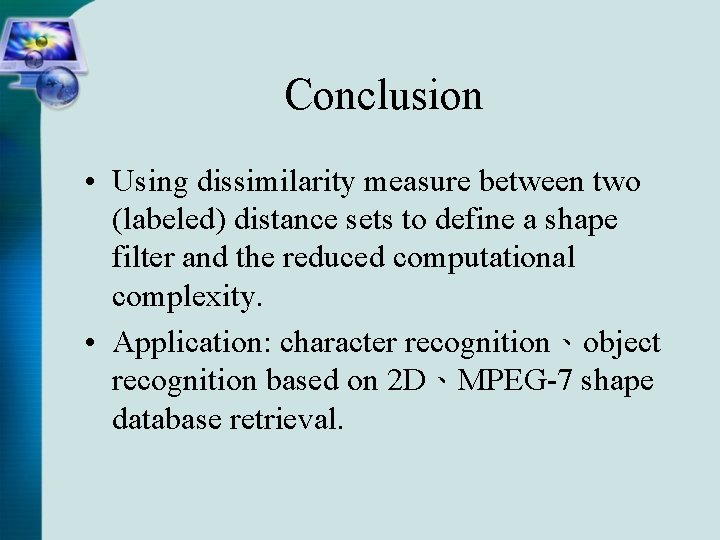 Conclusion • Using dissimilarity measure between two (labeled) distance sets to define a shape