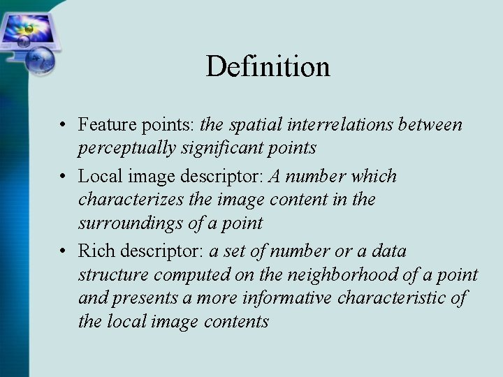 Definition • Feature points: the spatial interrelations between perceptually significant points • Local image