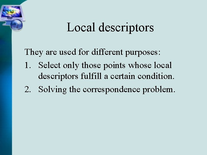 Local descriptors They are used for different purposes: 1. Select only those points whose