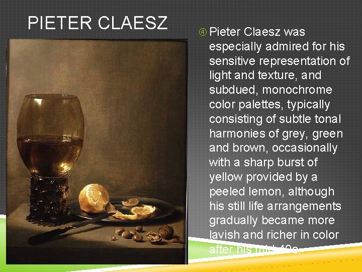 PIETER CLAESZ Pieter Claesz was especially admired for his sensitive representation of light and