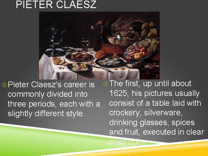 PIETER CLAESZ Pieter Claesz's career is commonly divided into three periods, each with a