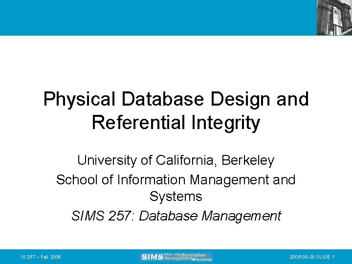 Physical Database Design and Referential Integrity University of California, Berkeley School of Information Management