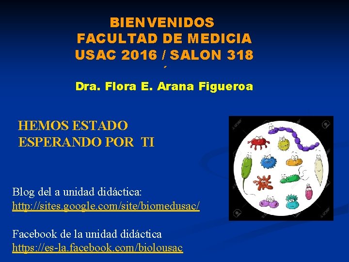 BIENVENIDOS FACULTAD DE MEDICIA USAC 2016 / SALON 318 ´ Dra. Flora E. Arana