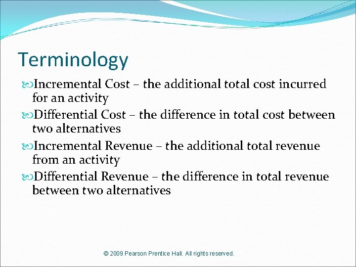 Terminology Incremental Cost – the additional total cost incurred for an activity Differential Cost