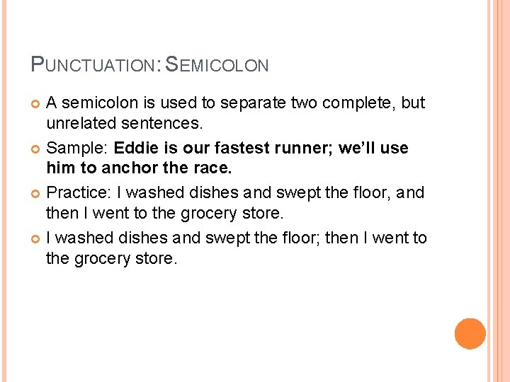PUNCTUATION: SEMICOLON A semicolon is used to separate two complete, but unrelated sentences. Sample: PUNCTUATION: SEMICOLON A semicolon is used to separate two complete, but unrelated sentences. Sample: