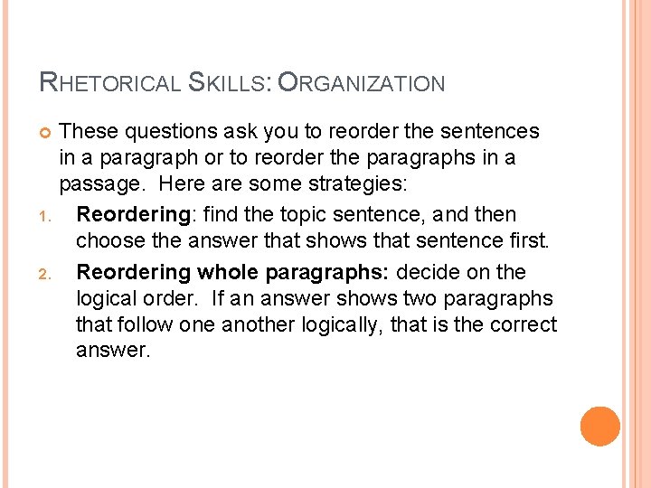 RHETORICAL SKILLS: ORGANIZATION These questions ask you to reorder the sentences in a paragraph RHETORICAL SKILLS: ORGANIZATION These questions ask you to reorder the sentences in a paragraph