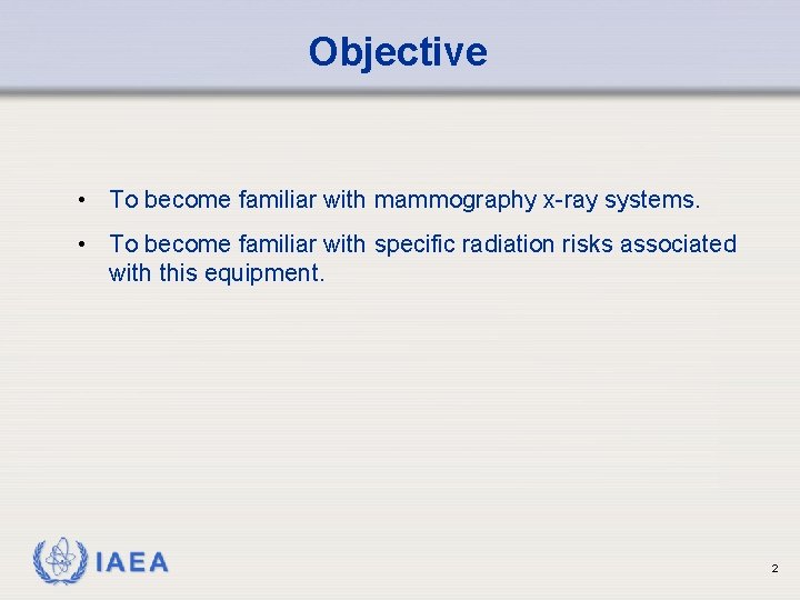 Objective • To become familiar with mammography x-ray systems. • To become familiar with