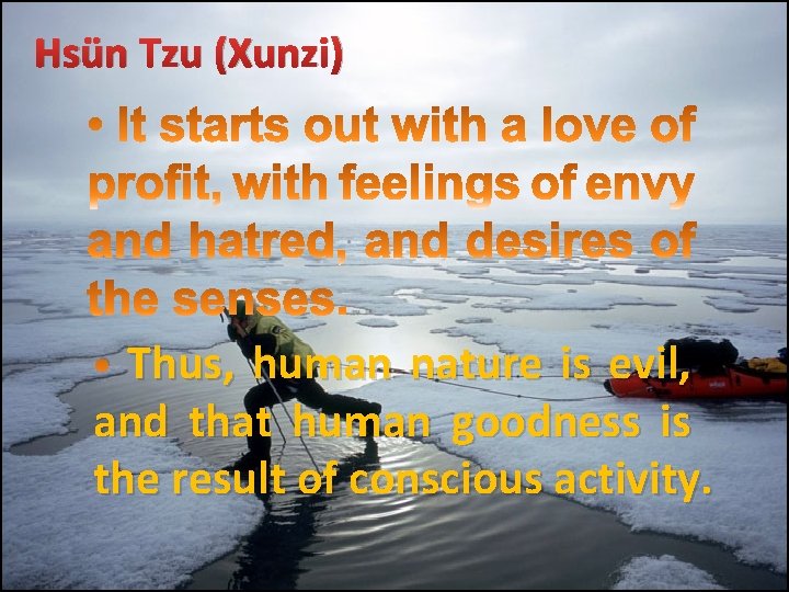 Hsün Tzu (Xunzi) • Thus, human nature is evil, and that human goodness is