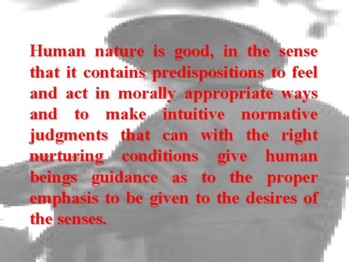 Human nature is good, in the sense that it contains predispositions to feel and