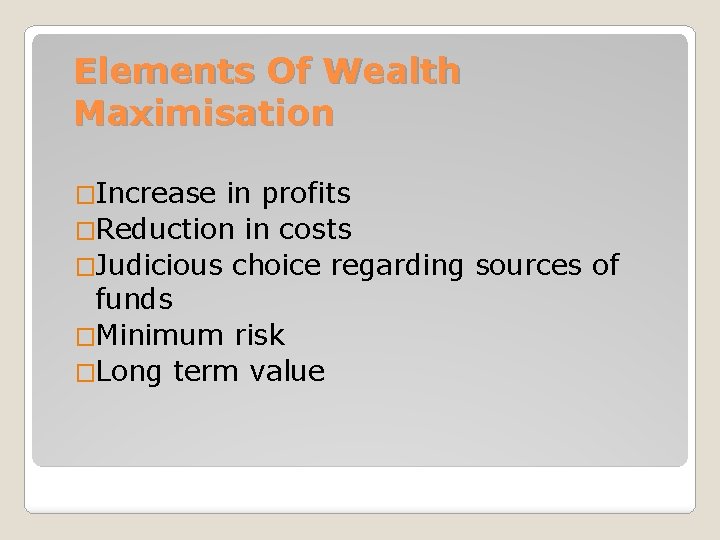 Elements Of Wealth Maximisation �Increase in profits �Reduction in costs �Judicious choice regarding sources