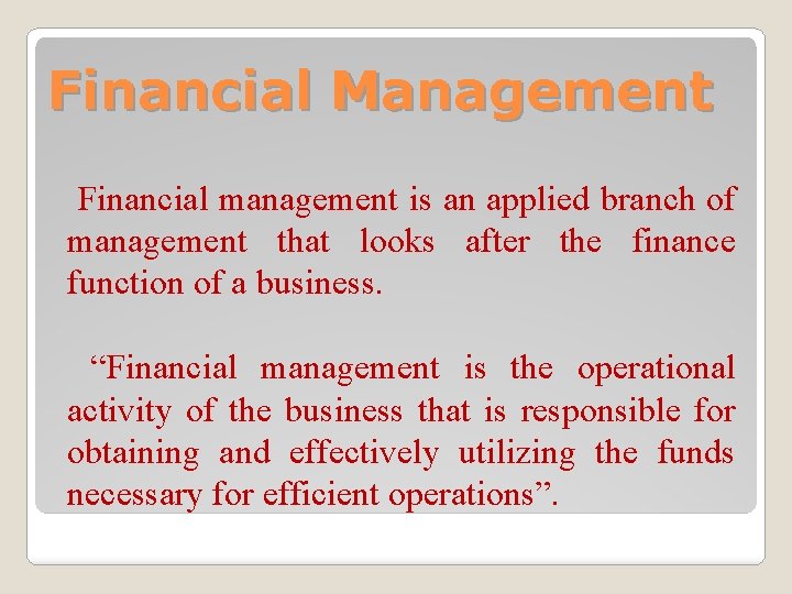 Financial Management Financial management is an applied branch of management that looks after the