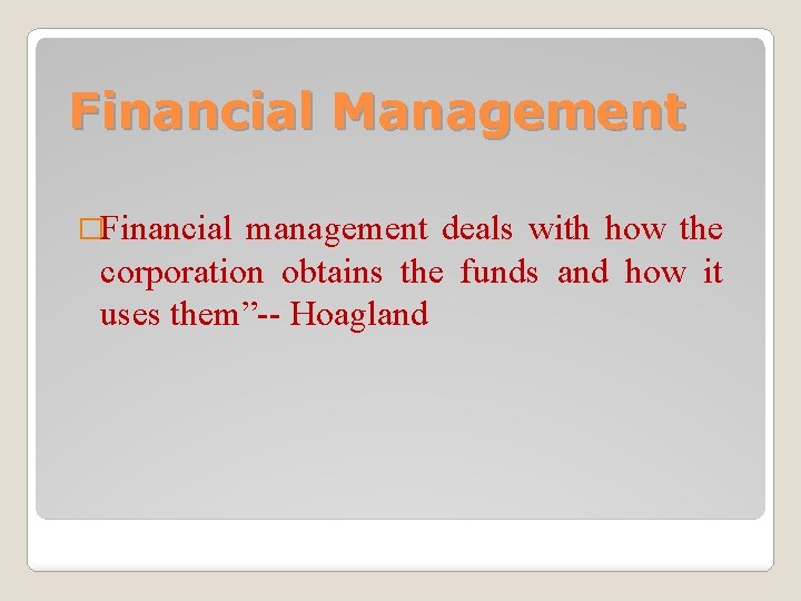 Financial Management �Financial management deals with how the corporation obtains the funds and how