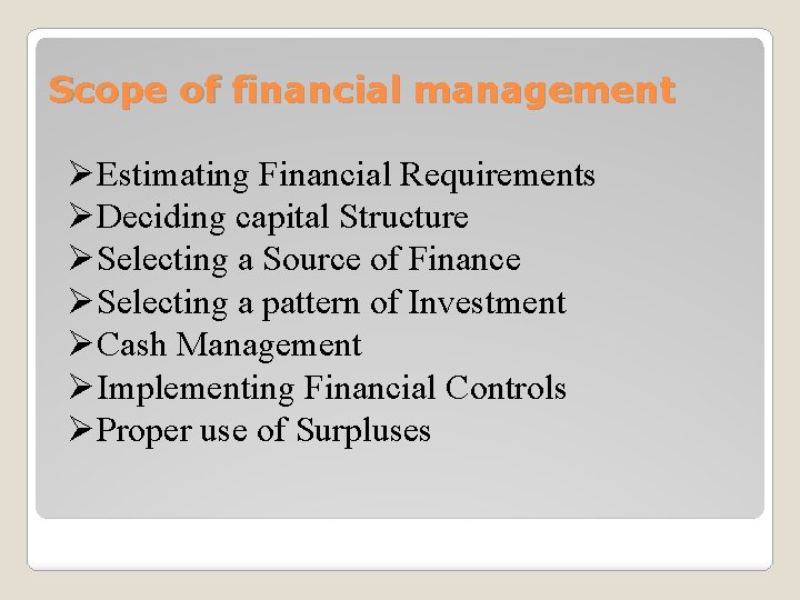 Scope of financial management ØEstimating Financial Requirements ØDeciding capital Structure ØSelecting a Source of