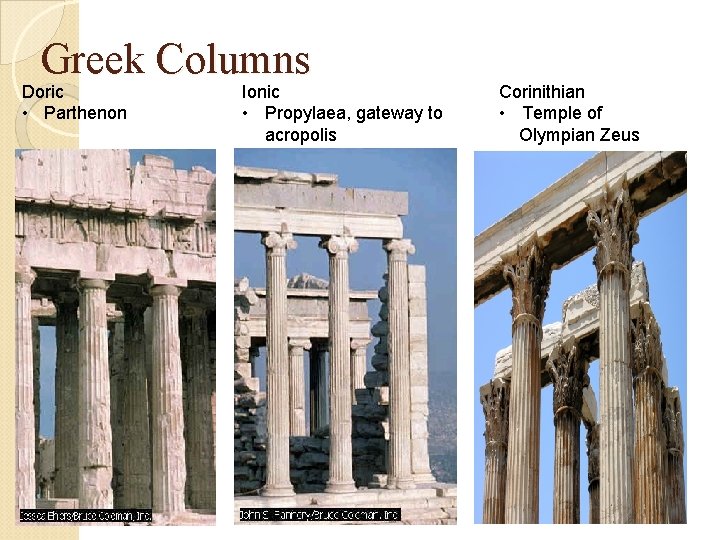 Greek Columns Doric • Parthenon Ionic • Propylaea, gateway to acropolis Corinithian • Temple