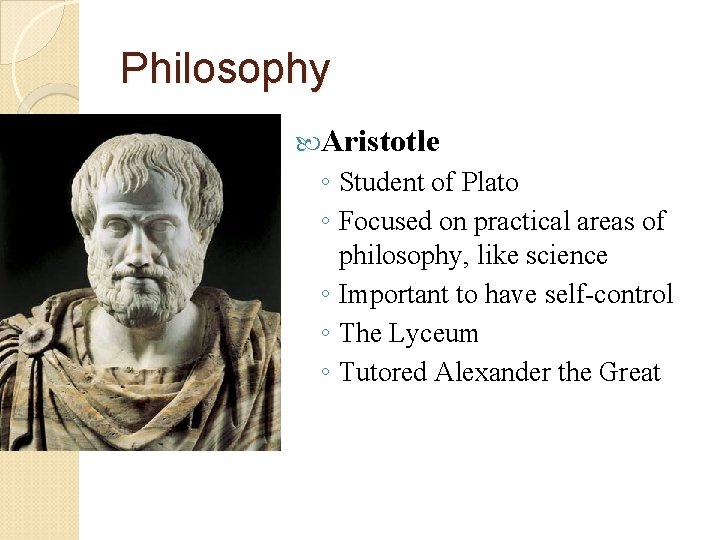 Philosophy Aristotle ◦ Student of Plato ◦ Focused on practical areas of philosophy, like