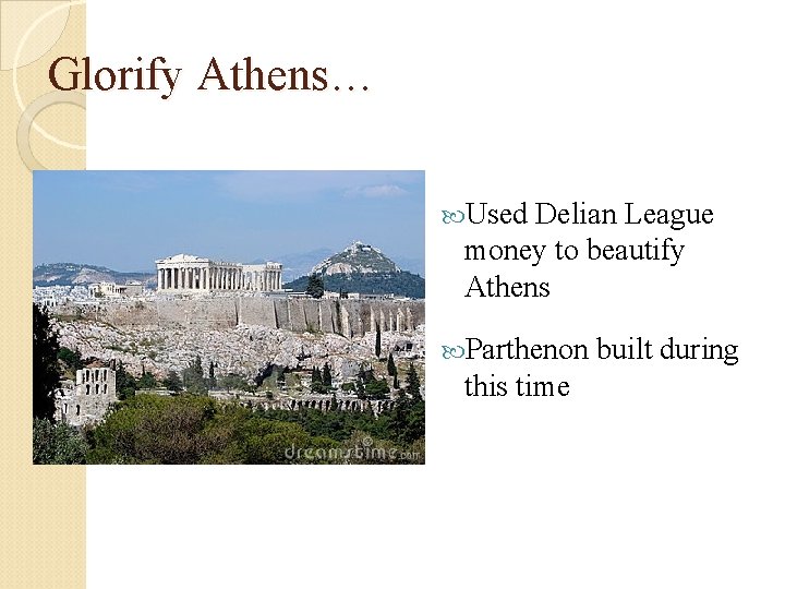 Glorify Athens… Used Delian League money to beautify Athens Parthenon this time built during