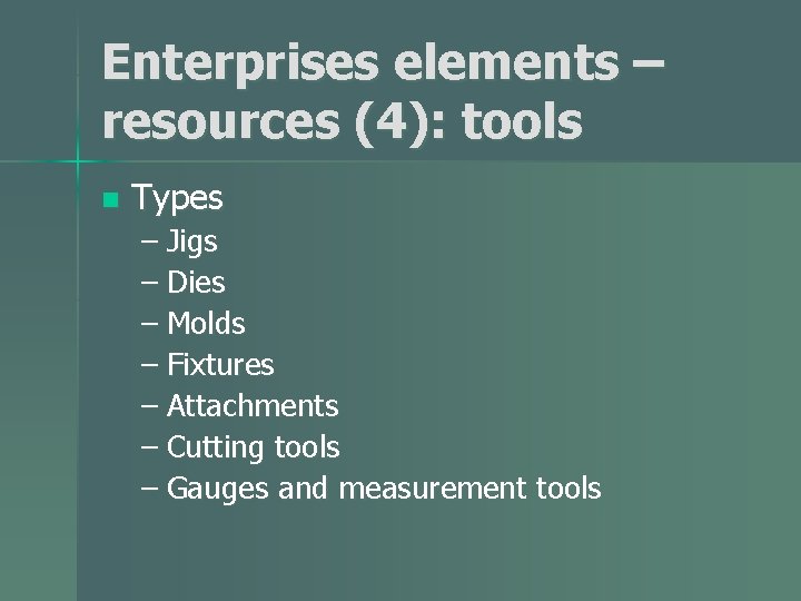 Enterprises elements – resources (4): tools n Types – Jigs – Dies – Molds