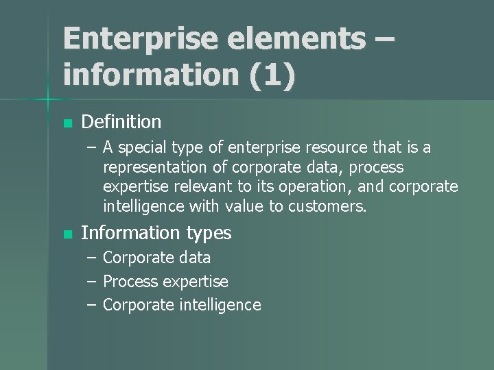 Enterprise elements – information (1) n Definition – A special type of enterprise resource