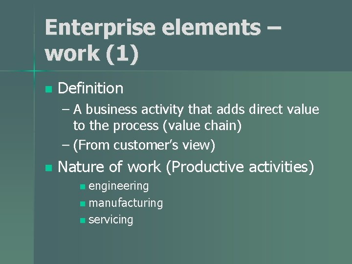 Enterprise elements – work (1) n Definition – A business activity that adds direct