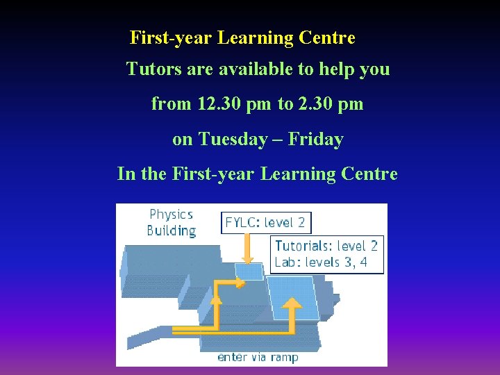 First-year Learning Centre Tutors are available to help you from 12. 30 pm to
