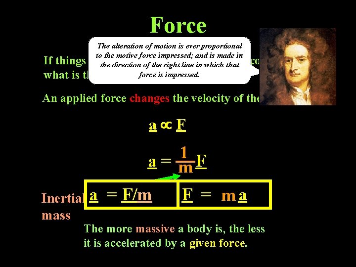 Force The alteration of motion is ever proportional to the motive force impressed; and