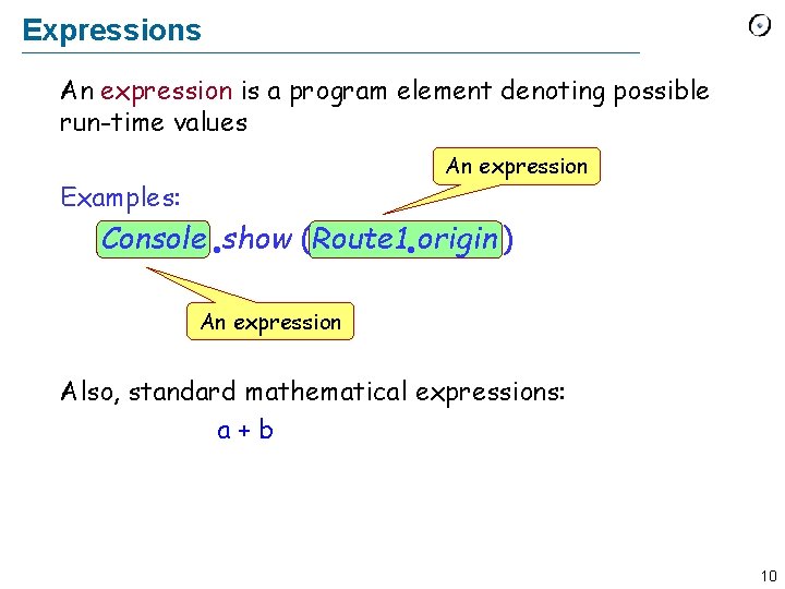 Expressions An expression is a program element denoting possible run-time values An expression Examples: