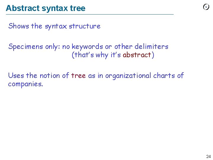 Abstract syntax tree Shows the syntax structure Specimens only: no keywords or other delimiters