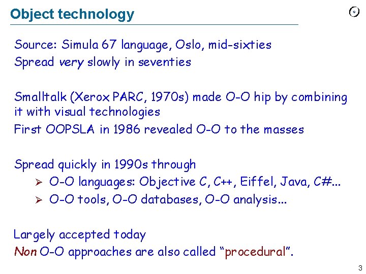 Object technology Source: Simula 67 language, Oslo, mid-sixties Spread very slowly in seventies Smalltalk