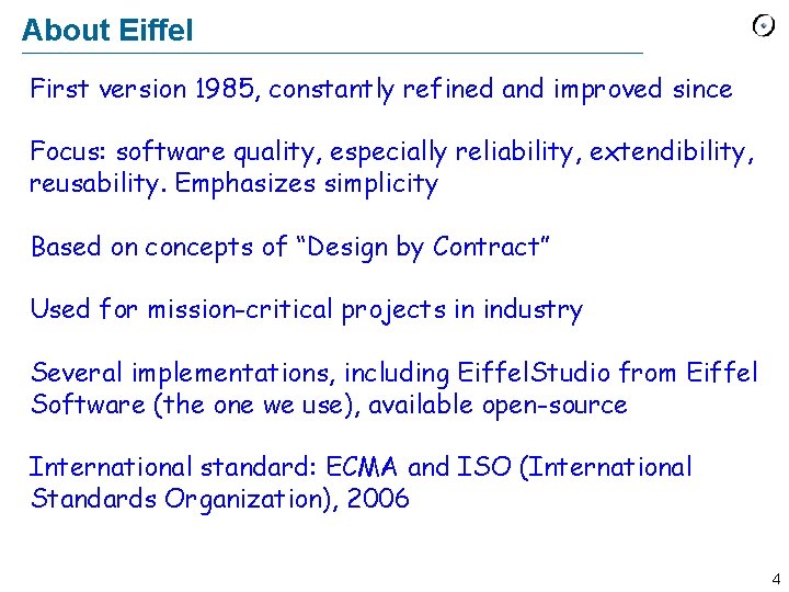 About Eiffel First version 1985, constantly refined and improved since Focus: software quality, especially