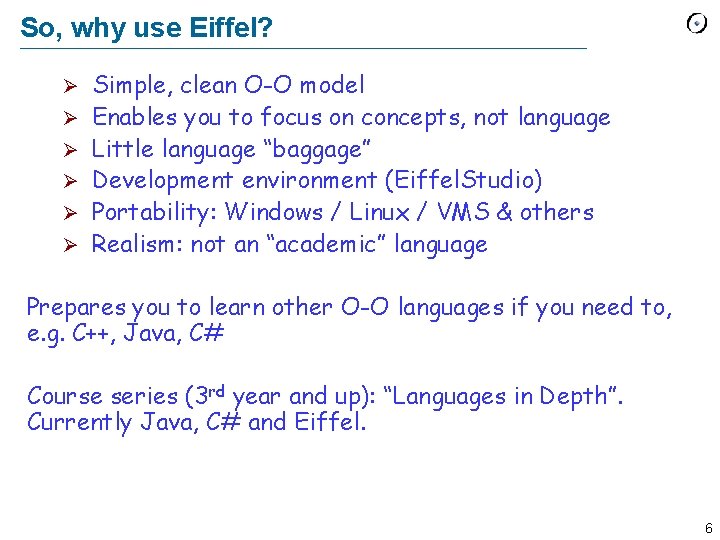 So, why use Eiffel? Ø Ø Ø Simple, clean O-O model Enables you to