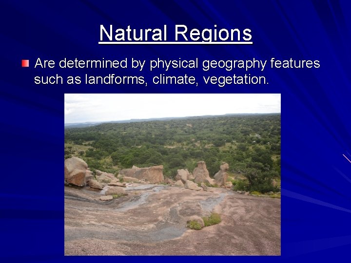 Natural Regions Are determined by physical geography features such as landforms, climate, vegetation. 