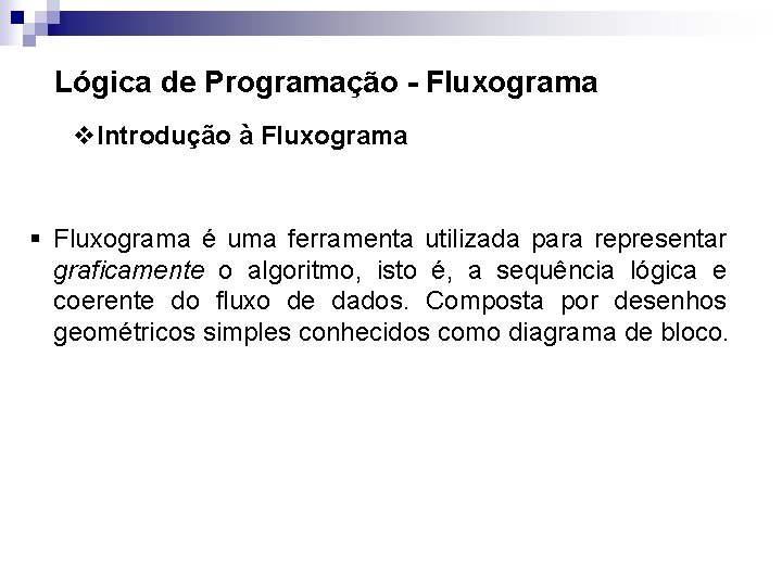 Lógica de Programação - Fluxograma v. Introdução à Fluxograma § Fluxograma é uma ferramenta