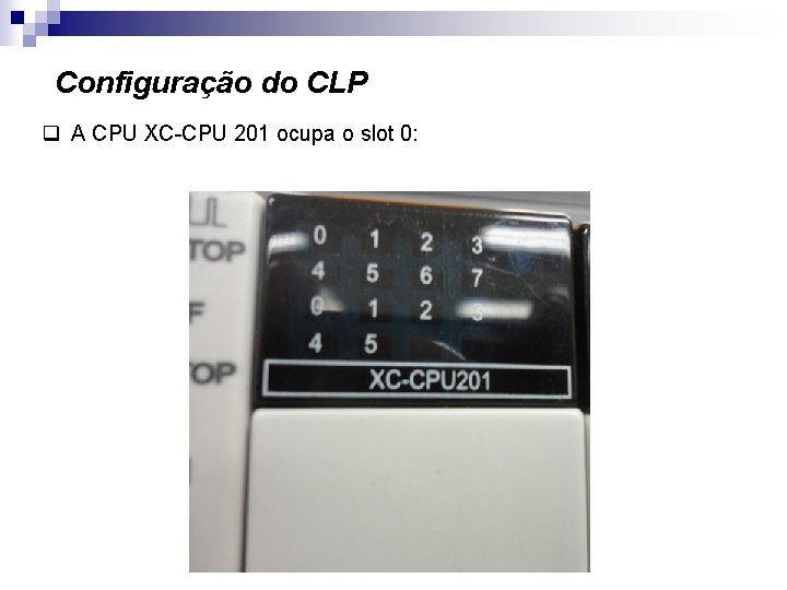 Configuração do CLP q A CPU XC-CPU 201 ocupa o slot 0: 