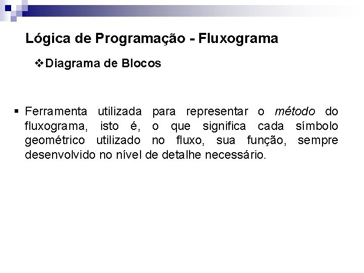 Lógica de Programação - Fluxograma v. Diagrama de Blocos § Ferramenta utilizada para representar