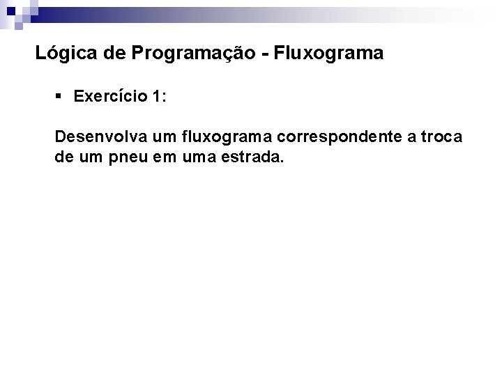 Lógica de Programação - Fluxograma § Exercício 1: Desenvolva um fluxograma correspondente a troca