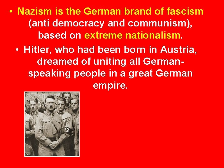  • Nazism is the German brand of fascism (anti democracy and communism), based