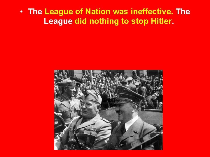  • The League of Nation was ineffective. The League did nothing to stop
