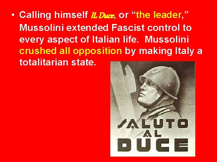  • Calling himself IL Duce, or “the leader, ” Mussolini extended Fascist control