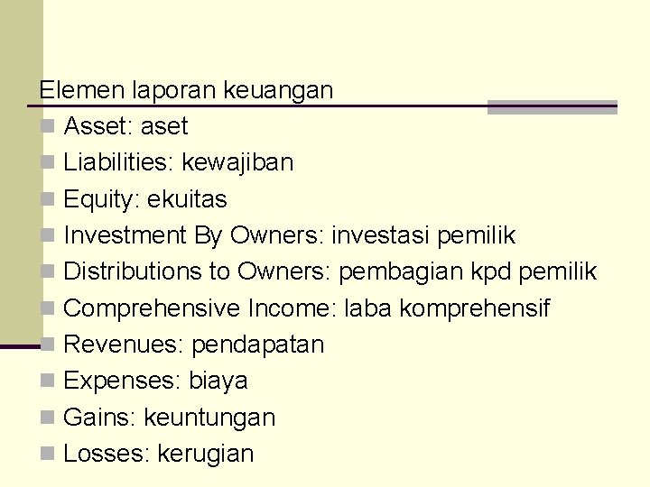 Elemen laporan keuangan n Asset: aset n Liabilities: kewajiban n Equity: ekuitas n Investment