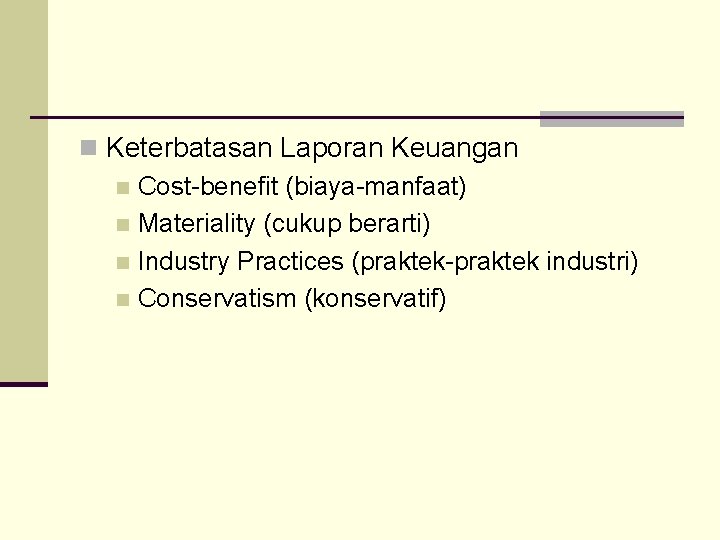 n Keterbatasan Laporan Keuangan n Cost-benefit (biaya-manfaat) n Materiality (cukup berarti) n Industry Practices