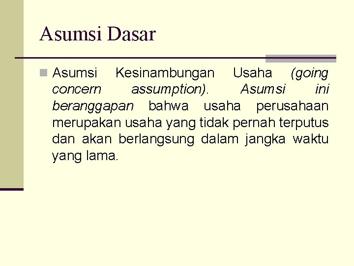 Asumsi Dasar n Asumsi Kesinambungan Usaha (going concern assumption). Asumsi ini beranggapan bahwa usaha